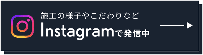 施工の様子やこだわりなど Instagramで発信中